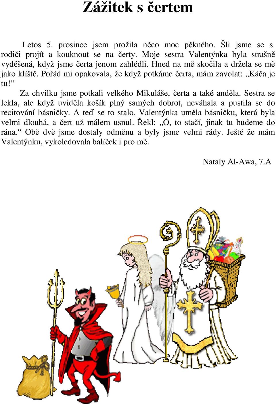 Pořád mi opakovala, že když potkáme čerta, mám zavolat: Káča je tu! Za chvilku jsme potkali velkého Mikuláše, čerta a také anděla.
