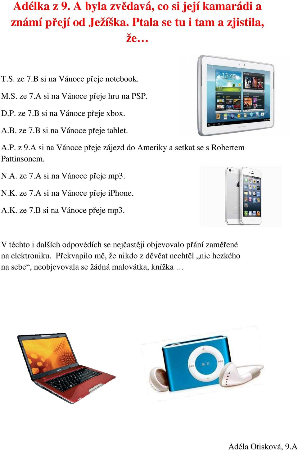 N.K. ze 7.A si na Vánoce přeje iphone. A.K. ze 7.B si na Vánoce přeje mp3. V těchto i dalších odpovědích se nejčastěji objevovalo přání zaměřené na elektroniku.