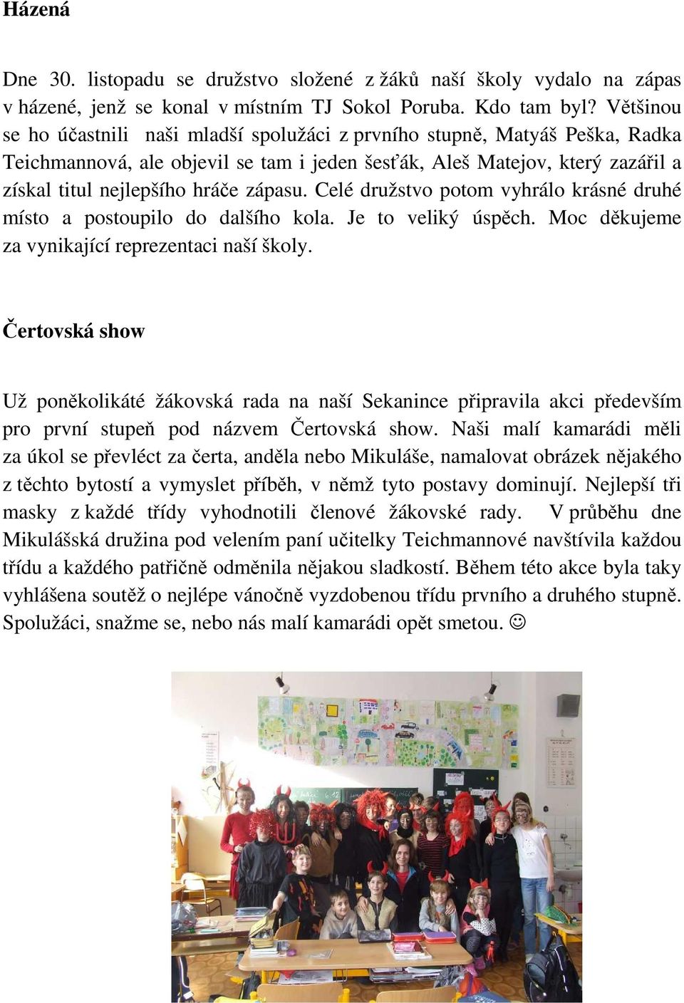 zápasu. Celé družstvo potom vyhrálo krásné druhé místo a postoupilo do dalšího kola. Je to veliký úspěch. Moc děkujeme za vynikající reprezentaci naší školy.