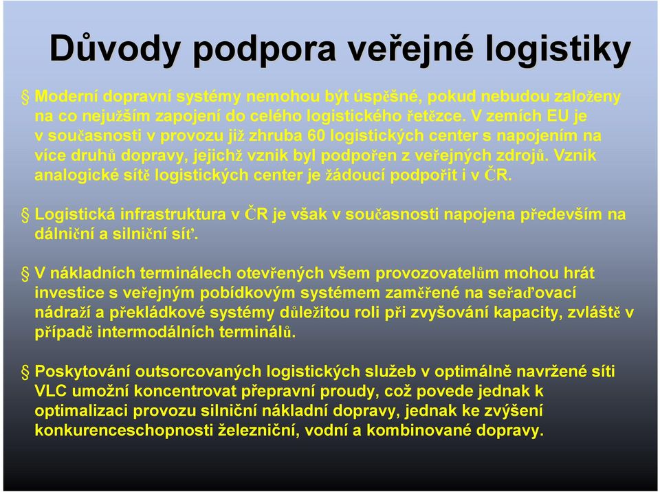 Vznik analogické sítě logistických center je žádoucí podpořit i v ČR. Logistická infrastruktura v ČR je však v současnosti napojena především na dálniční a silniční síť.
