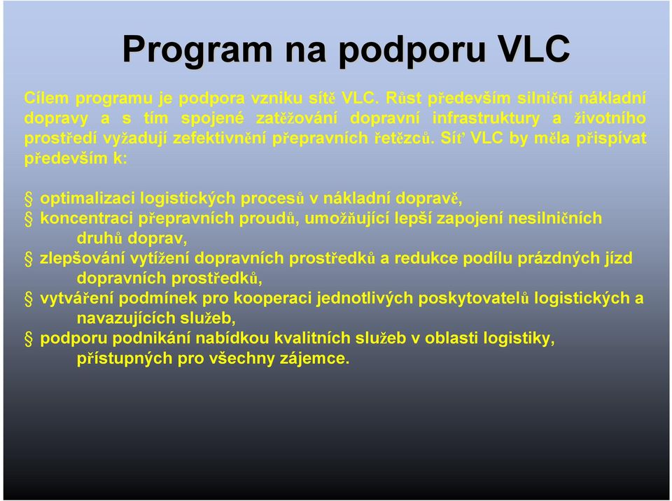 Síť VLC by měla přispívat především k: optimalizaci logistických procesů vnákladní dopravě, koncentraci přepravních proudů, umožňující lepší zapojení nesilničních druhů