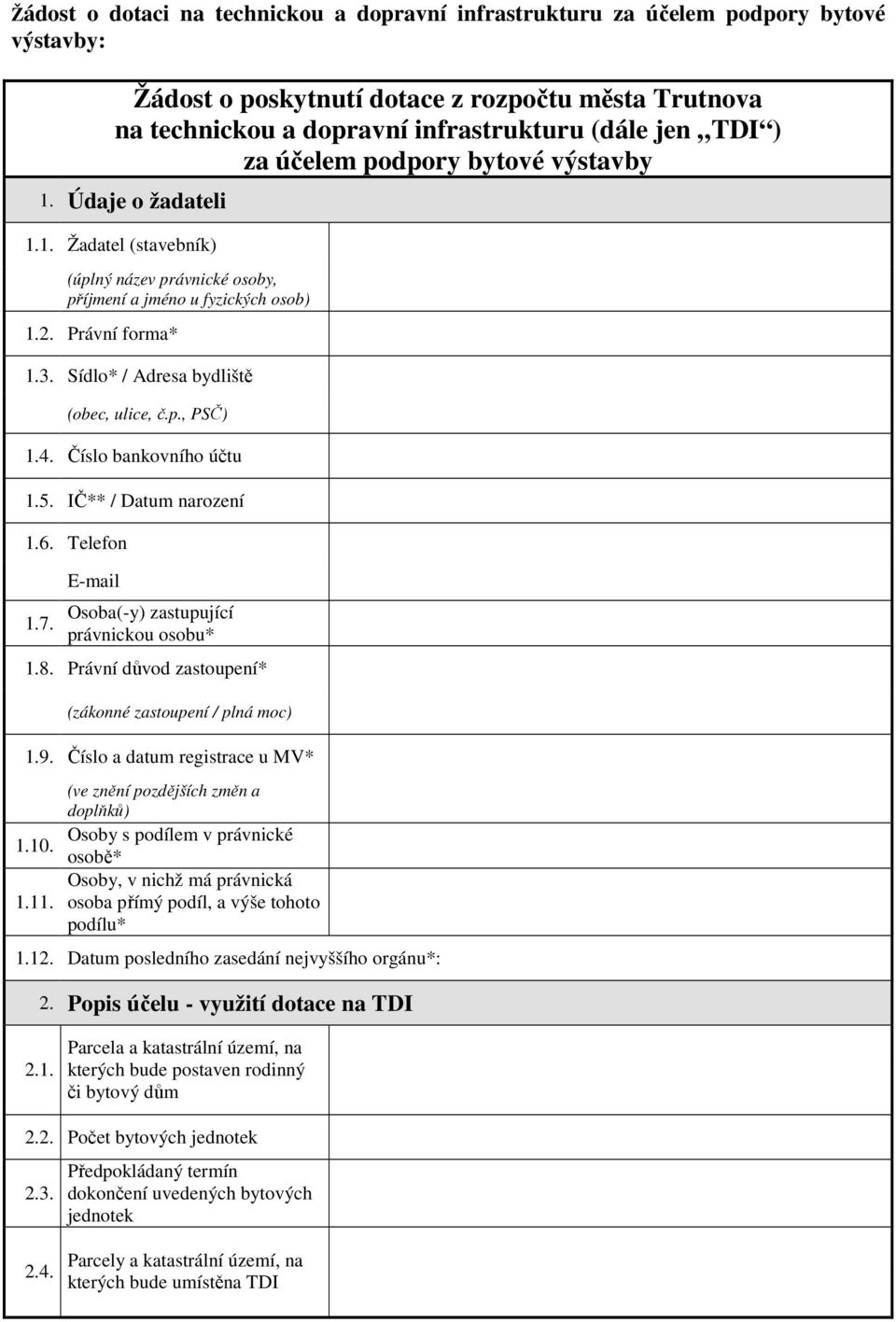 Sídlo* / Adresa bydliště (obec, ulice, č.p., PSČ) 1.4. Číslo bankovního účtu 1.5. IČ** / Datum narození 1.6. Telefon 1.7. E-mail Osoba(-y) zastupující právnickou osobu* 1.8.