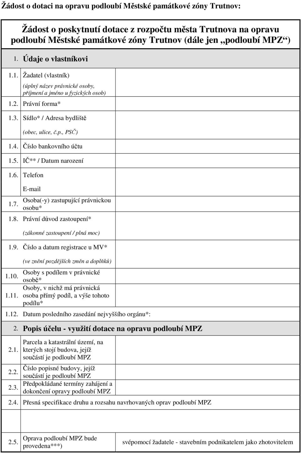 Číslo bankovního účtu 1.5. IČ** / Datum narození 1.6. Telefon 1.7. E-mail Osoba(-y) zastupující právnickou osobu* 1.8. Právní důvod zastoupení* (zákonné zastoupení / plná moc) 1.9.