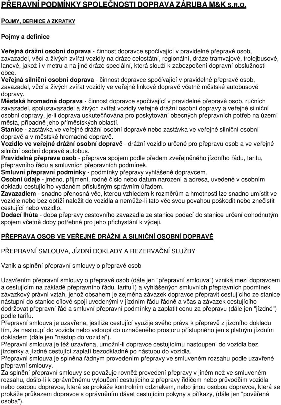 EČNOSTI DOPRAVA ZÁRUBA M&K S.R.O. POJMY, DEFINICE A ZKRATKY Pojmy a definice Veřejná drážní osobní doprava - činnost dopravce spočívající v pravidelné přepravě osob, zavazadel, věcí a živých zvířat