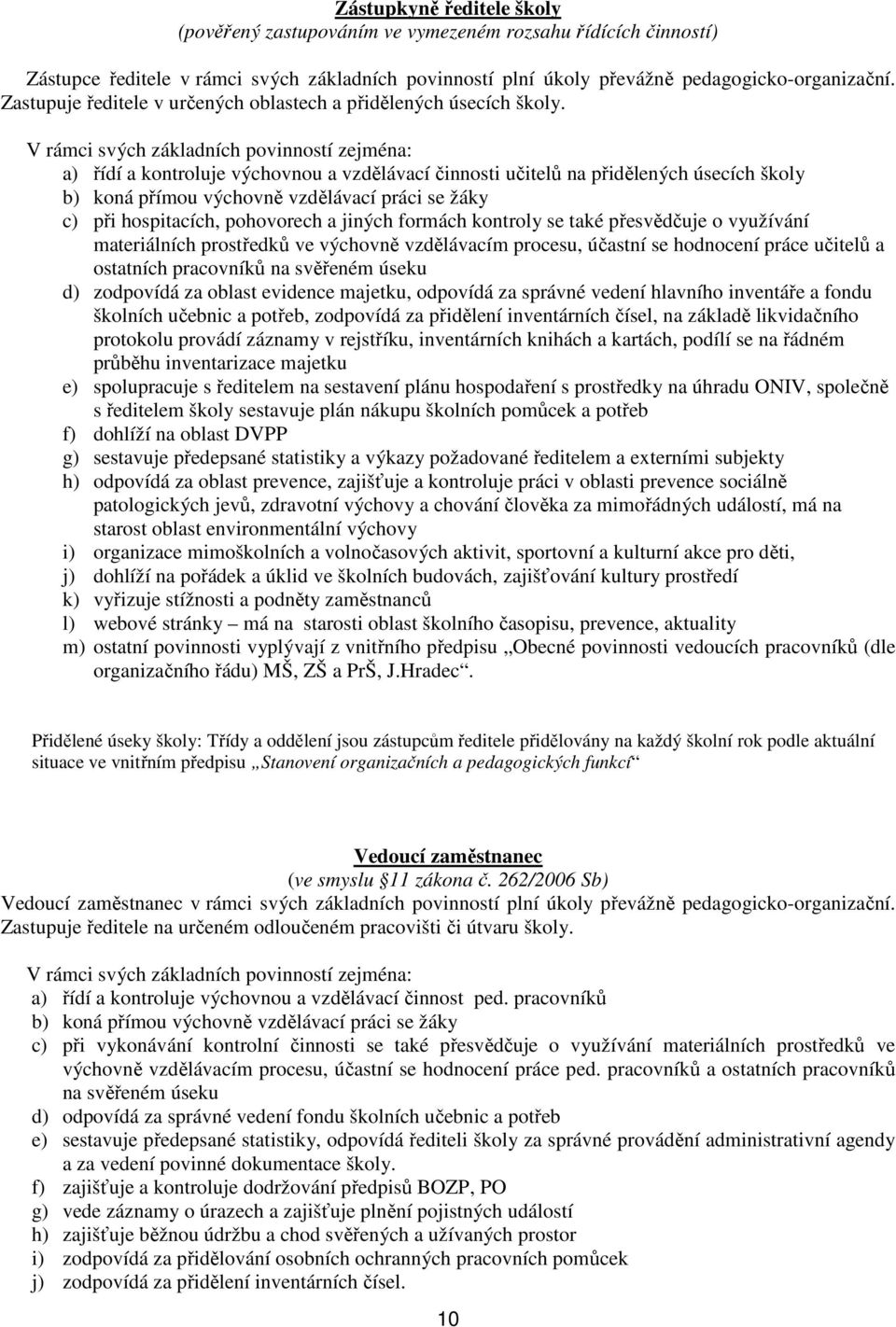 V rámci svých základních povinností zejména: a) řídí a kontroluje výchovnou a vzdělávací činnosti učitelů na přidělených úsecích školy b) koná přímou výchovně vzdělávací práci se žáky c) při