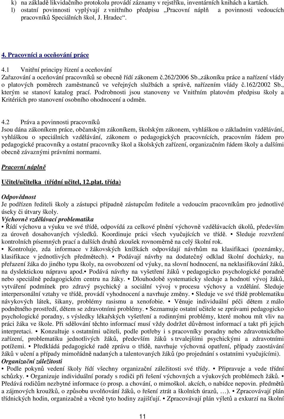 1 Vnitřní principy řízení a oceňování Zařazování a oceňování pracovníků se obecně řídí zákonem č.262/2006 Sb.