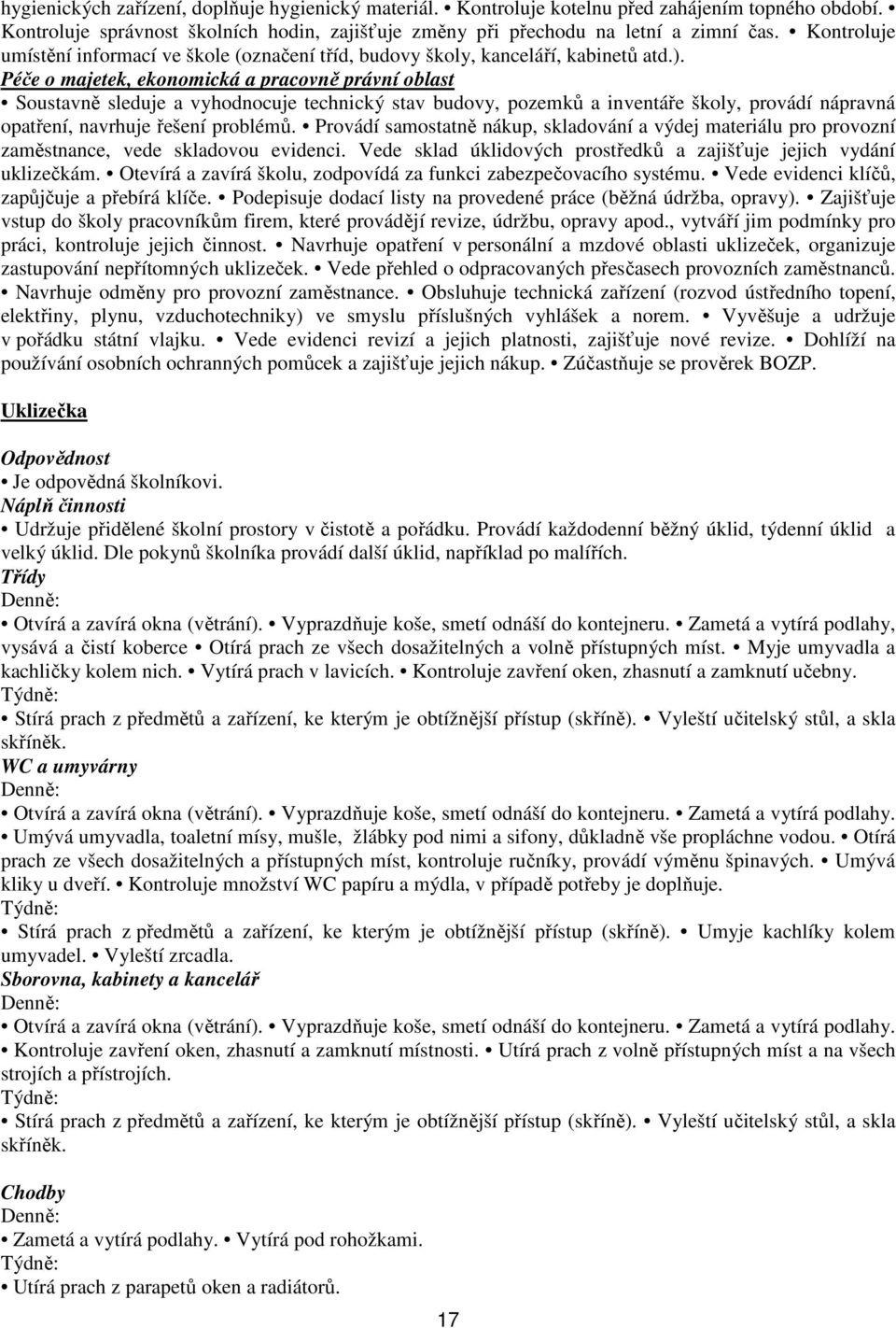 Péče o majetek, ekonomická a pracovně právní oblast Soustavně sleduje a vyhodnocuje technický stav budovy, pozemků a inventáře školy, provádí nápravná opatření, navrhuje řešení problémů.