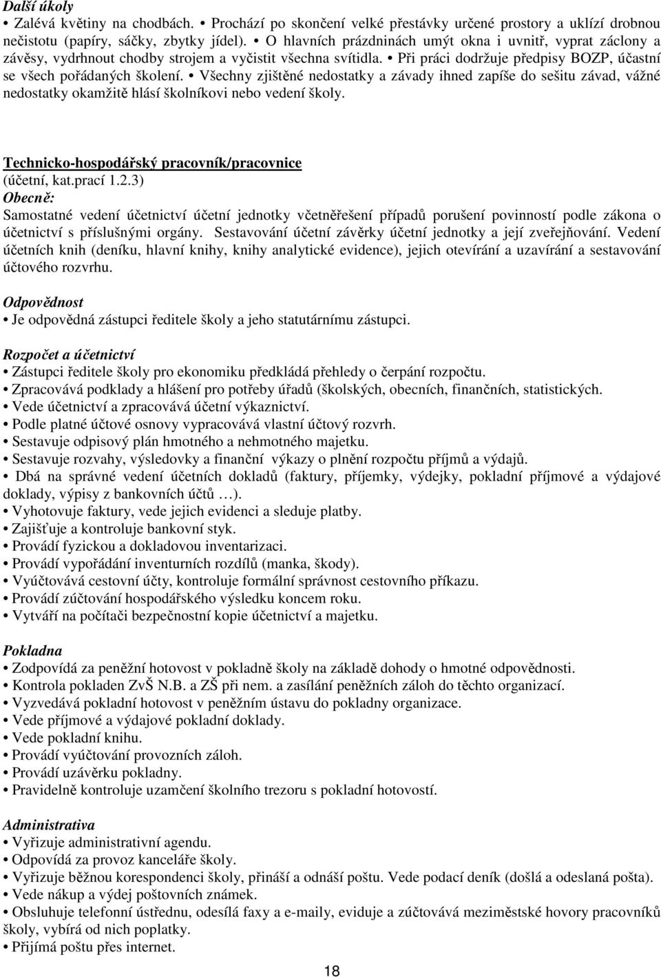 Všechny zjištěné nedostatky a závady ihned zapíše do sešitu závad, vážné nedostatky okamžitě hlásí školníkovi nebo vedení školy. Technicko-hospodářský pracovník/pracovnice (účetní, kat.prací 1.2.