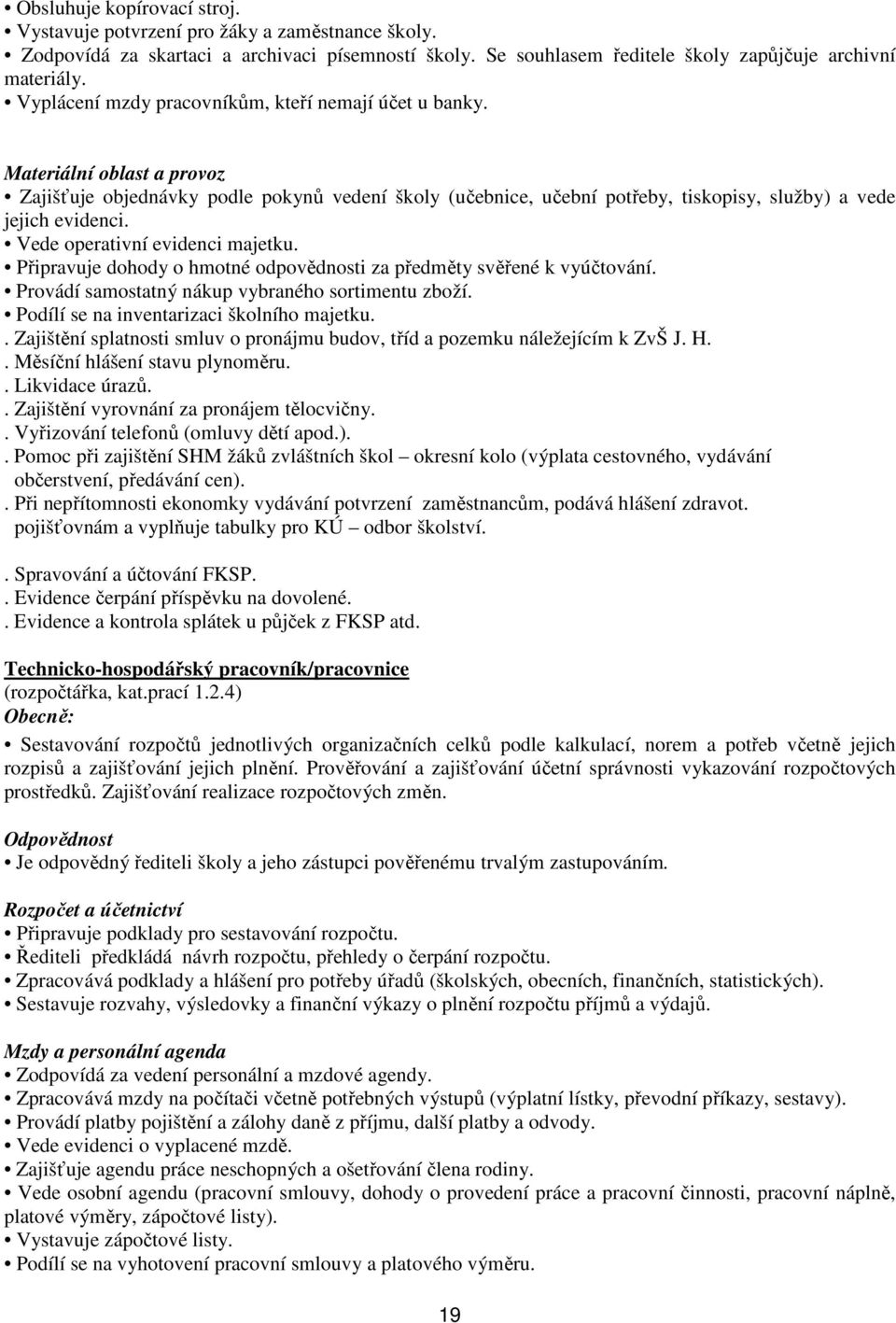 Vede operativní evidenci majetku. Připravuje dohody o hmotné odpovědnosti za předměty svěřené k vyúčtování. Provádí samostatný nákup vybraného sortimentu zboží.