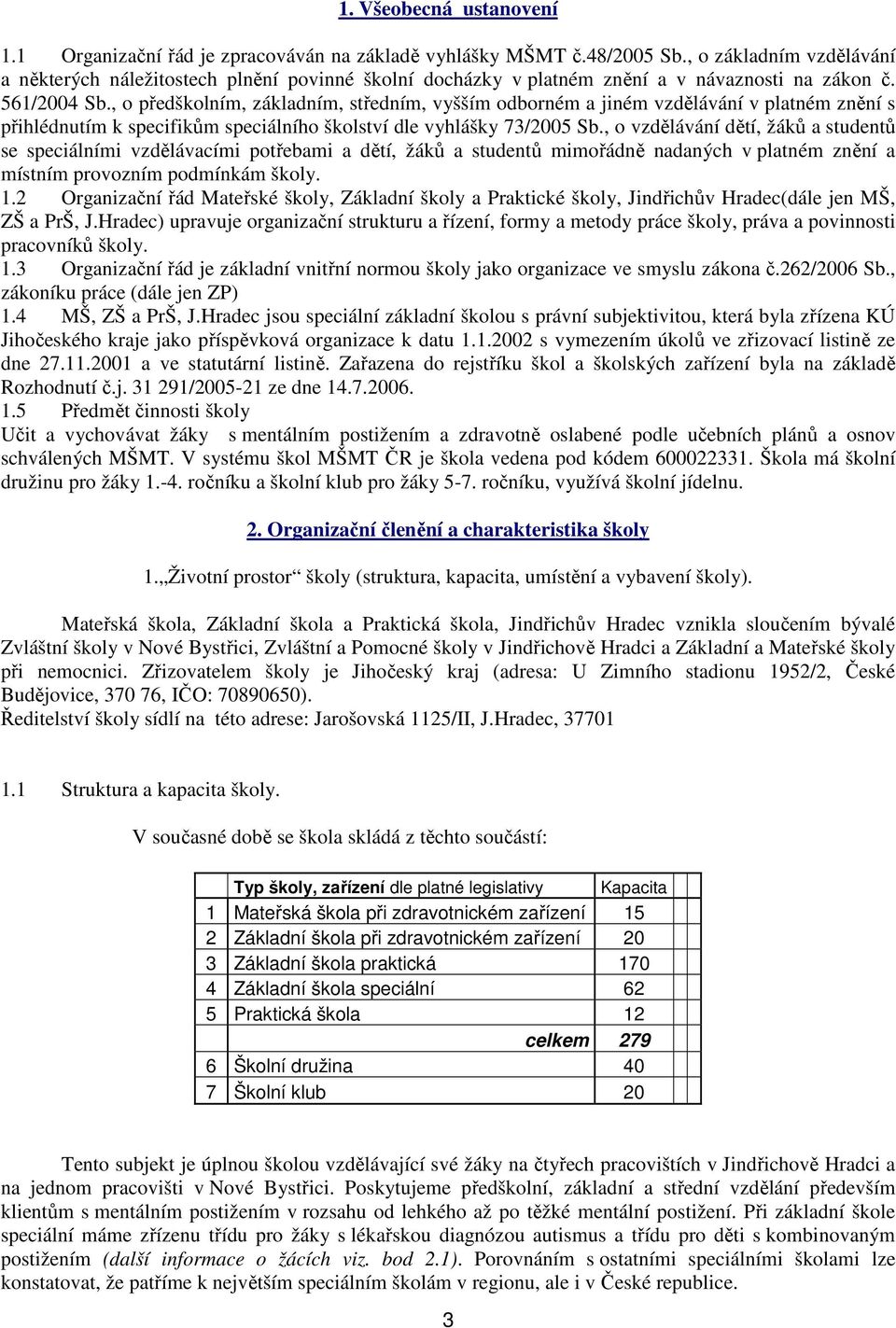 , o předškolním, základním, středním, vyšším odborném a jiném vzdělávání v platném znění s přihlédnutím k specifikům speciálního školství dle vyhlášky 73/2005 Sb.