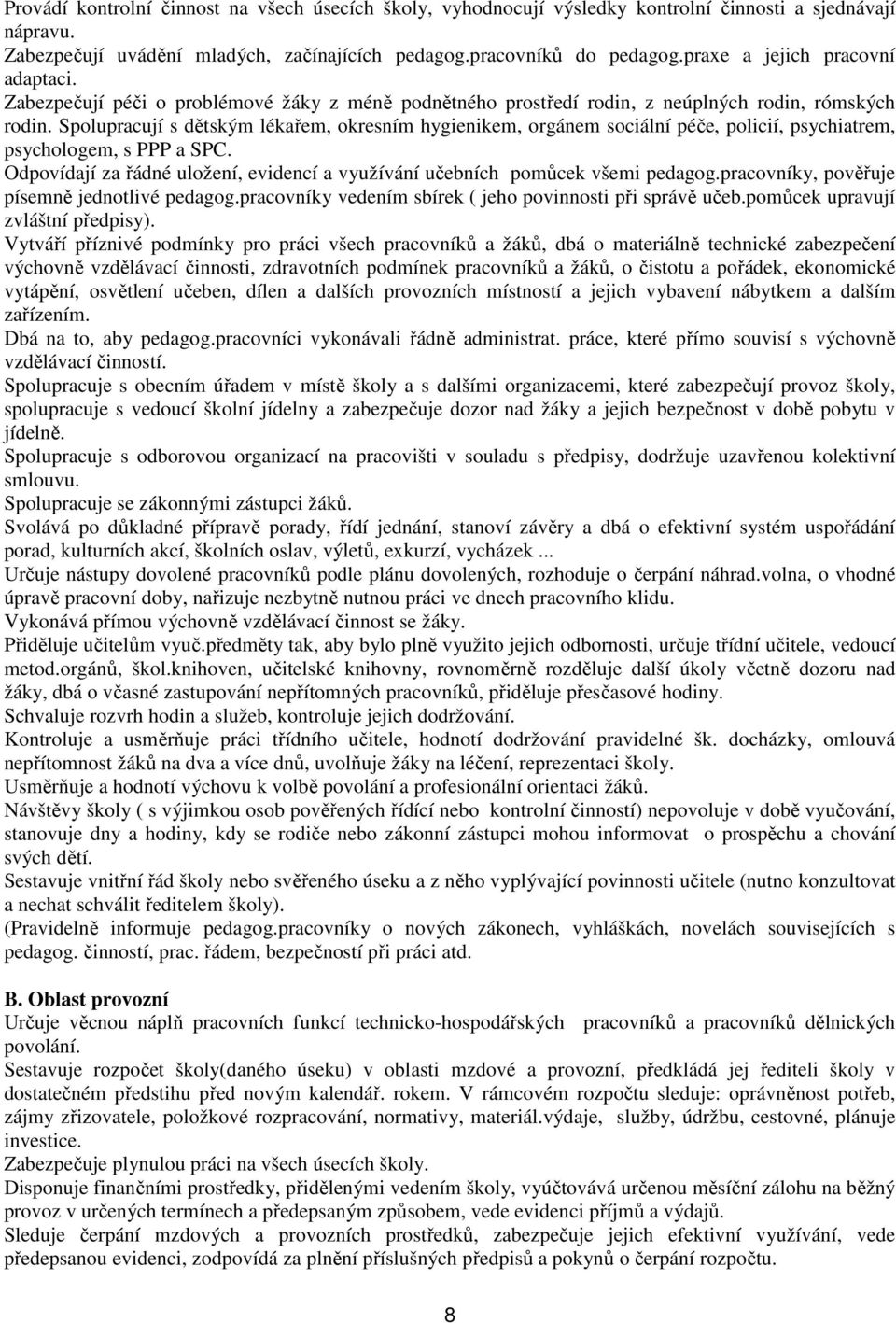 Spolupracují s dětským lékařem, okresním hygienikem, orgánem sociální péče, policií, psychiatrem, psychologem, s PPP a SPC.