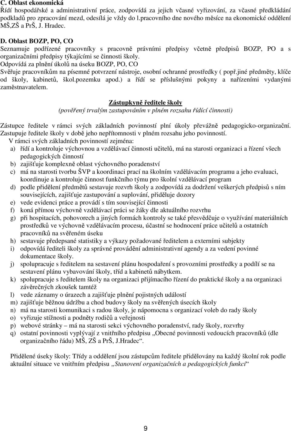 Oblast BOZP, PO, CO Seznamuje podřízené pracovníky s pracovně právními předpisy včetně předpisů BOZP, PO a s organizačními předpisy týkajícími se činnosti školy.