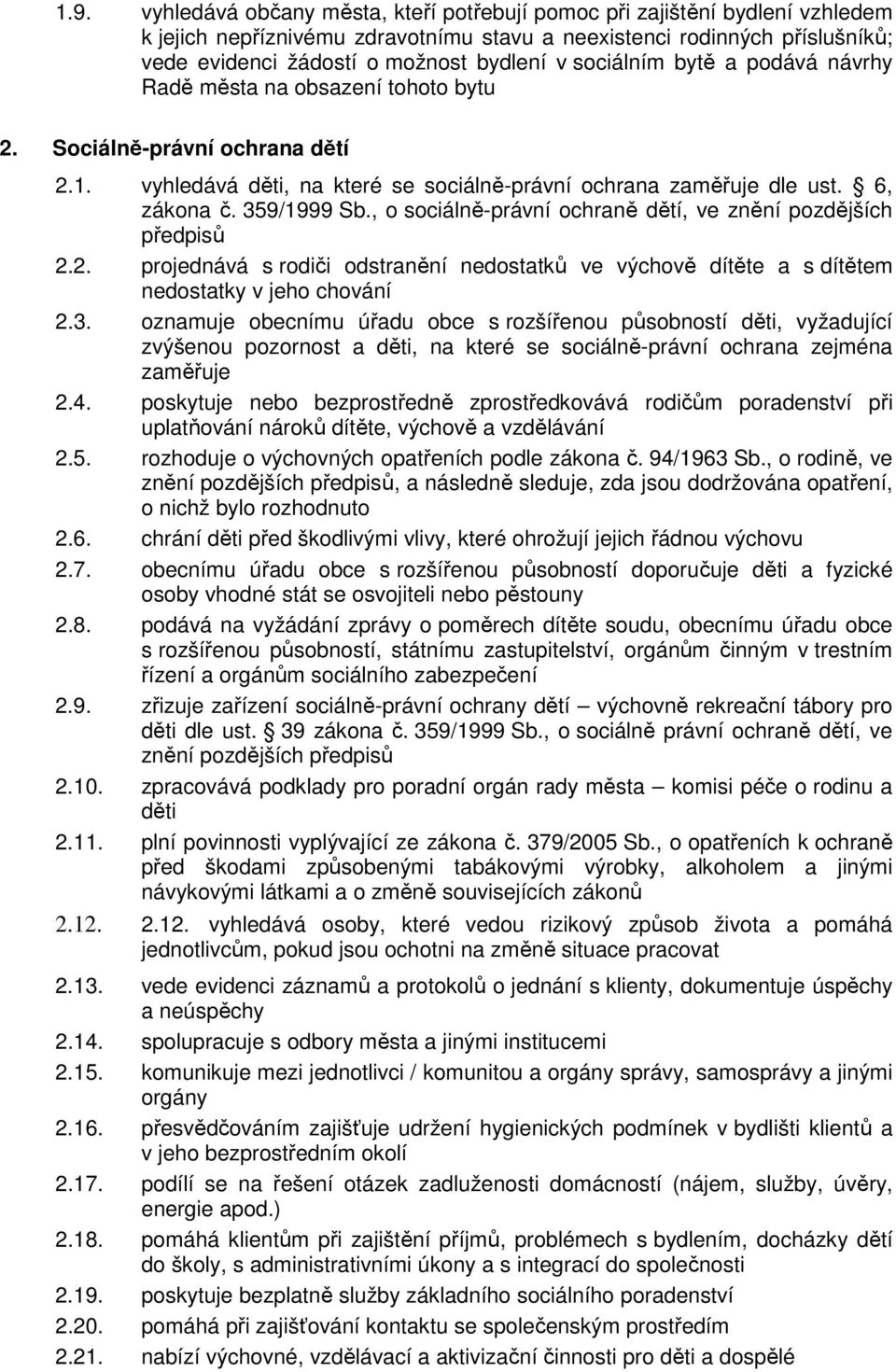 , o sociálně-právní ochraně dětí, ve znění pozdějších předpisů 2.2. projednává s rodiči odstranění nedostatků ve výchově dítěte a s dítětem nedostatky v jeho chování 2.3.