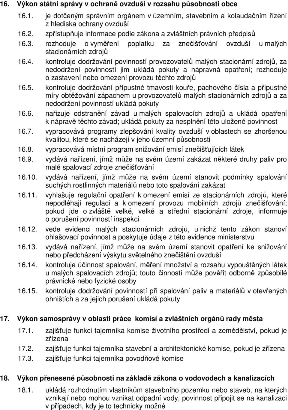 kontroluje dodržování povinností provozovatelů malých stacionární zdrojů, za nedodržení povinností jim ukládá pokuty a nápravná opatření; rozhoduje o zastavení nebo omezení provozu těchto zdrojů 16.5.