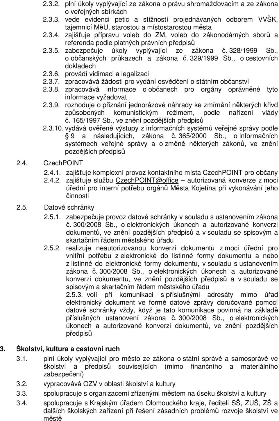 , o občanských průkazech a zákona č. 329/1999 Sb., o cestovních dokladech 2.3.6. provádí vidimaci a legalizaci 2.3.7. zpracovává žádosti pro vydání osvědčení o státním občanství 2.3.8.