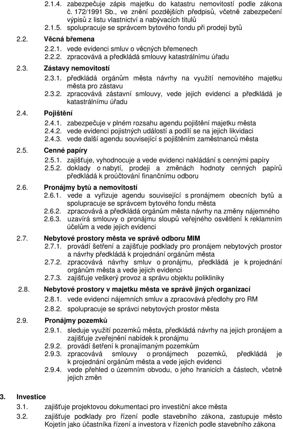 Zástavy nemovitostí 2.3.1. předkládá orgánům města návrhy na využití nemovitého majetku města pro zástavu 2.3.2. zpracovává zástavní smlouvy, vede jejich evidenci a předkládá je katastrálnímu úřadu 2.