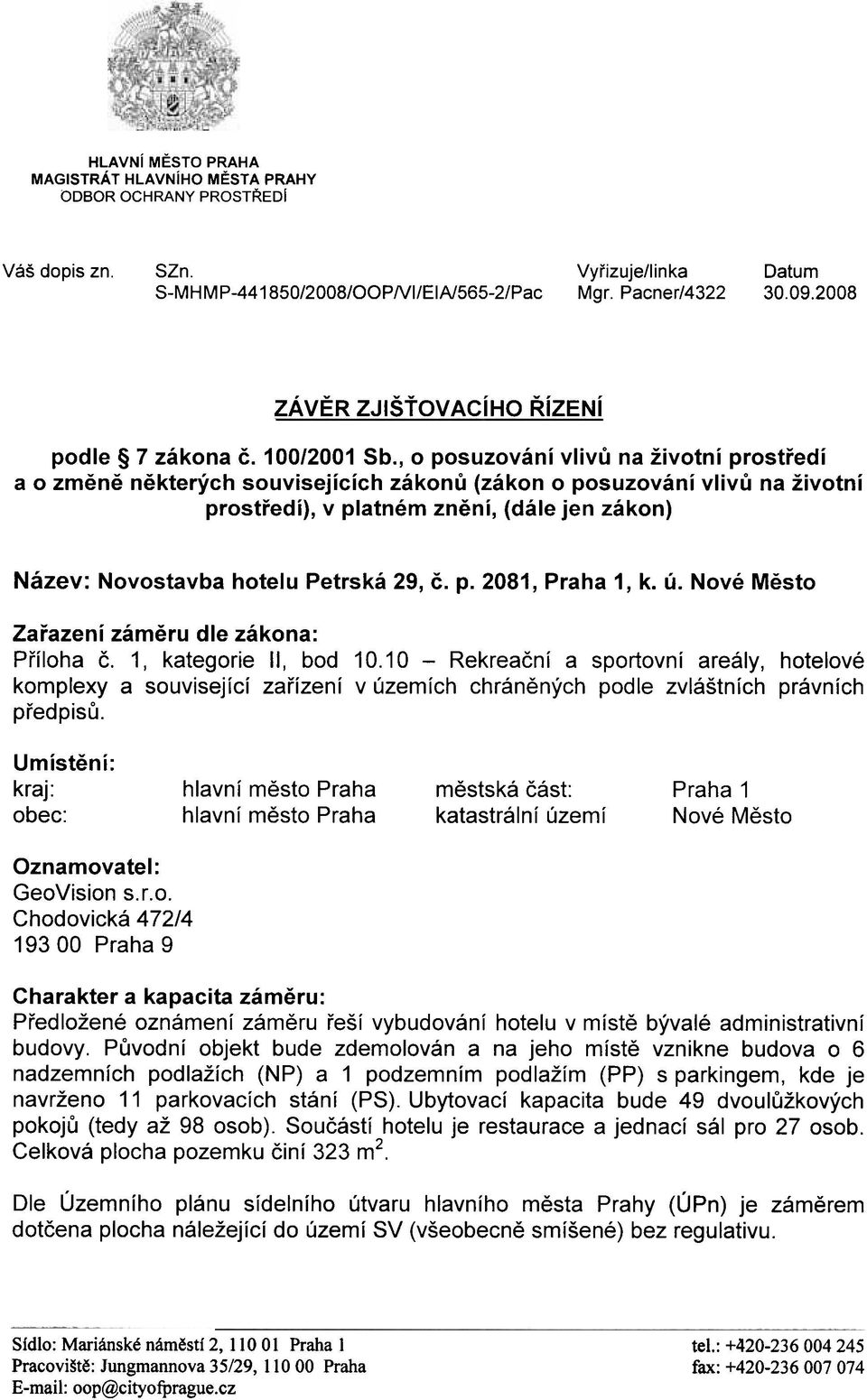 , o posuzování vlivù na životní prostøedí a o zmìnì nìkterých souvisejících zákonù (zákon o posuzování vlivù na životní prostøedí), v platném znìní, (dále jen zákon) Název: Novostavba hotelu Petrská