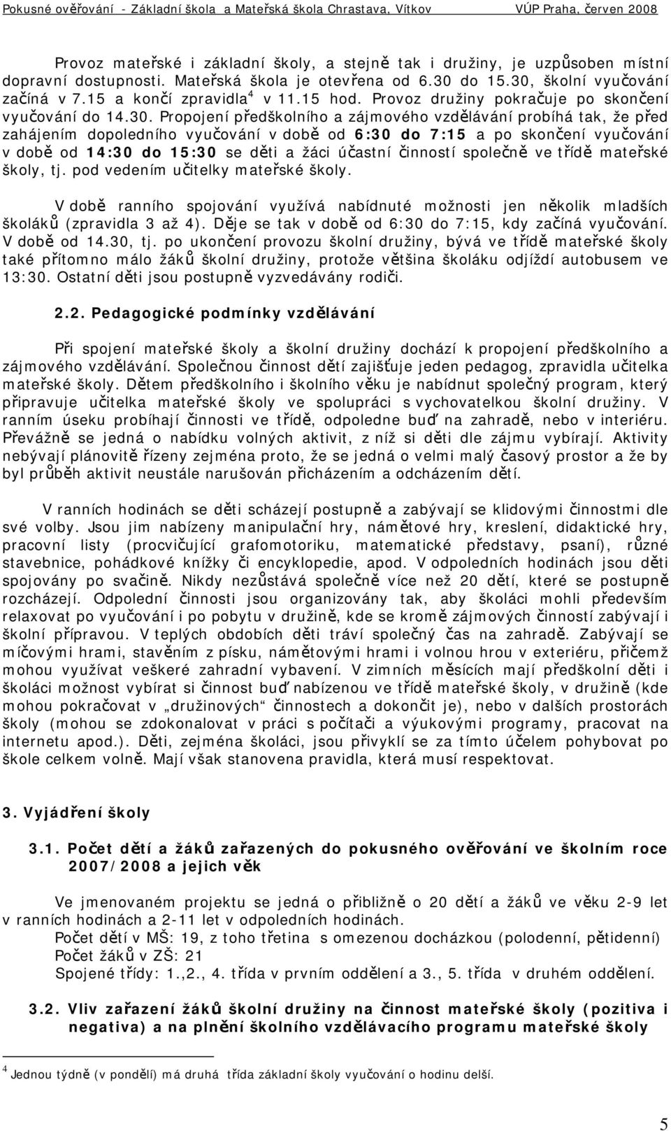 Propojení předškolního a zájmového vzdělávání probíhá tak, že před zahájením dopoledního vyučování v době od 6:30 do 7:15 a po skončení vyučování v době od 14:30 do 15:30 se děti a žáci účastní