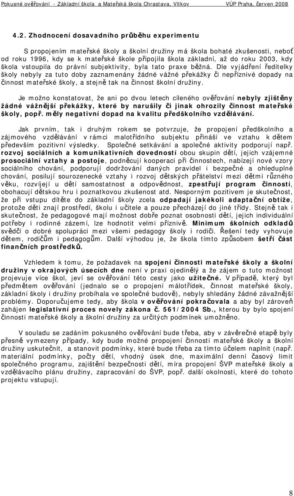 Dle vyjádření ředitelky školy nebyly za tuto doby zaznamenány žádné vážné překážky či nepříznivé dopady na činnost mateřské školy, a stejně tak na činnost školní družiny.