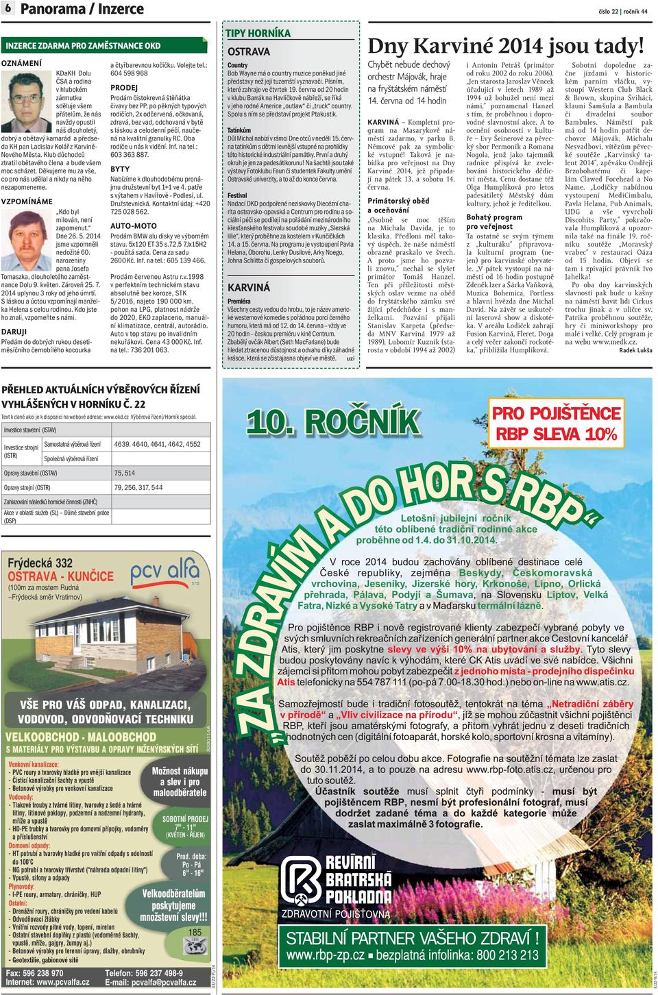 VZPOMÍNÁME Kdo byl milován, není zapomenut. Dne 26. 5. 2014 jsme vzpomněli nedožité 60. narozeniny pana Josefa Tomaszka, dlouholetého zaměstnance Dolu 9. květen. Zároveň 25. 7.