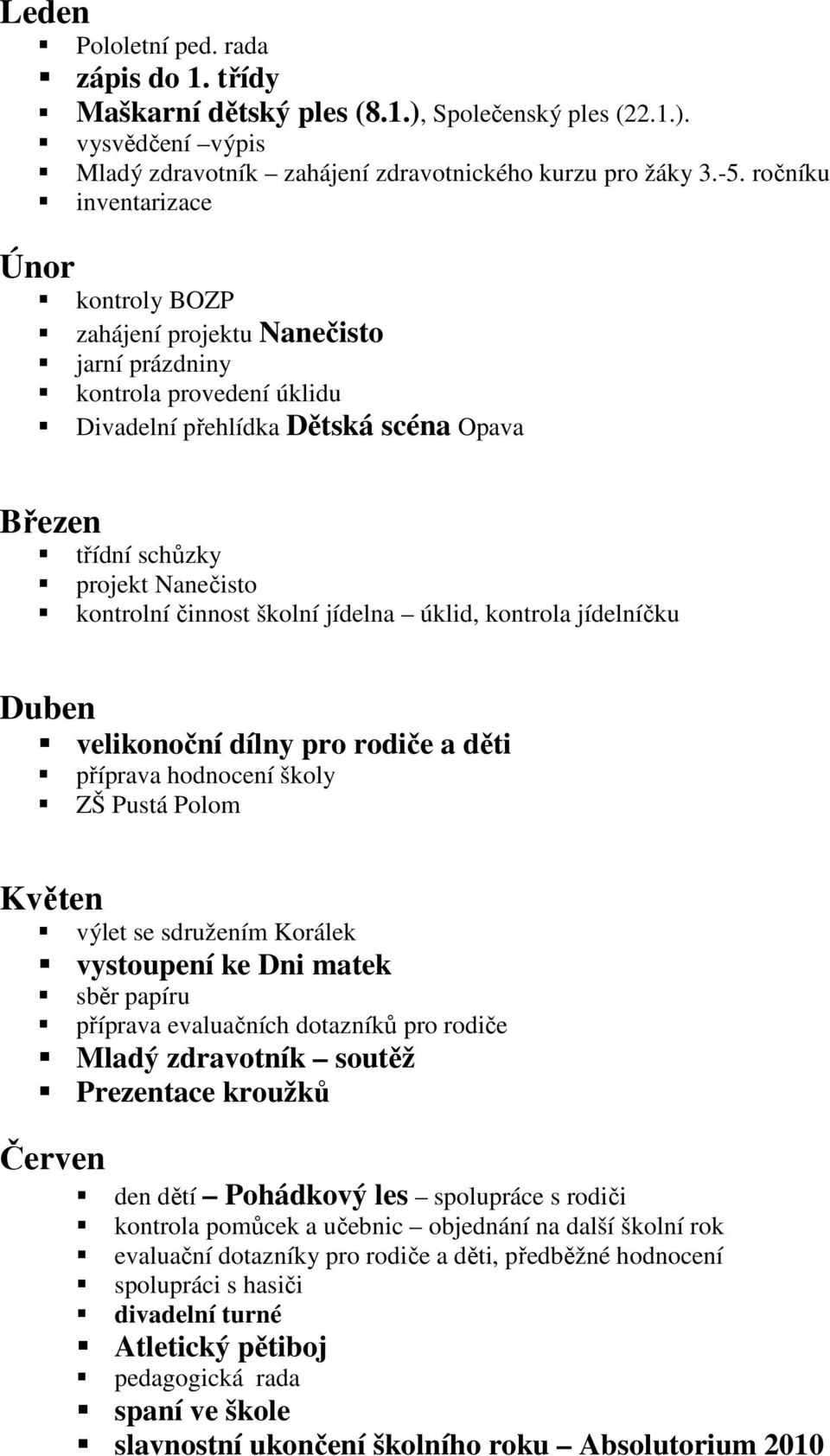 činnost školní jídelna úklid, kontrola jídelníčku Duben velikonoční dílny pro rodiče a děti příprava hodnocení školy ZŠ Pustá Polom Květen výlet se sdružením Korálek vystoupení ke Dni matek sběr