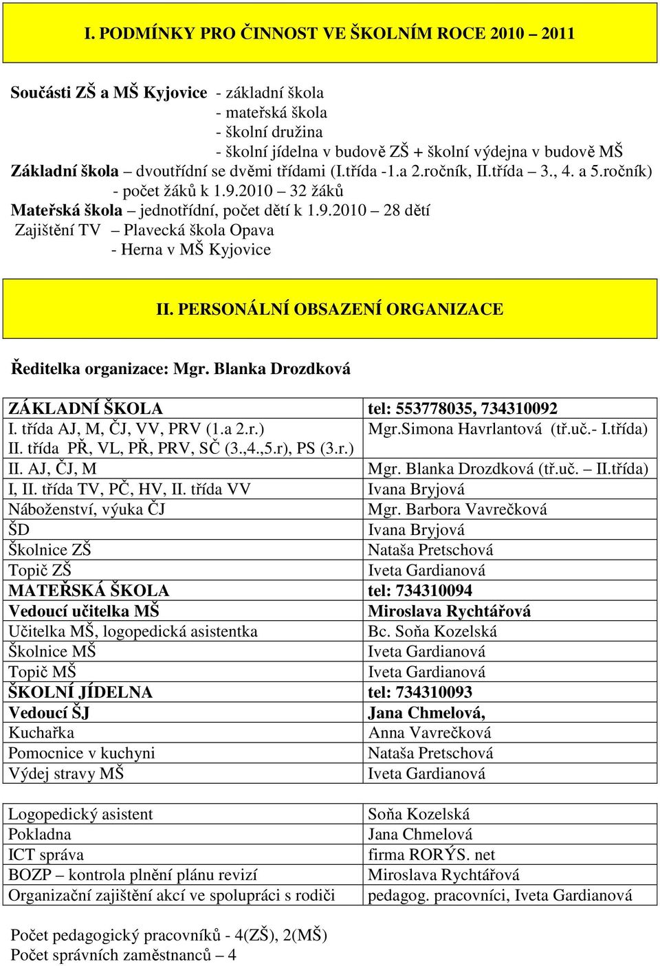 PERSONÁLNÍ OBSAZENÍ ORGANIZACE Ředitelka organizace: Mgr. Blanka Drozdková ZÁKLADNÍ ŠKOLA tel: 553778035, 734310092 I. třída AJ, M, ČJ, VV, PRV (1.a 2.r.) Mgr.Simona Havrlantová (tř.uč.- I.třída) II.