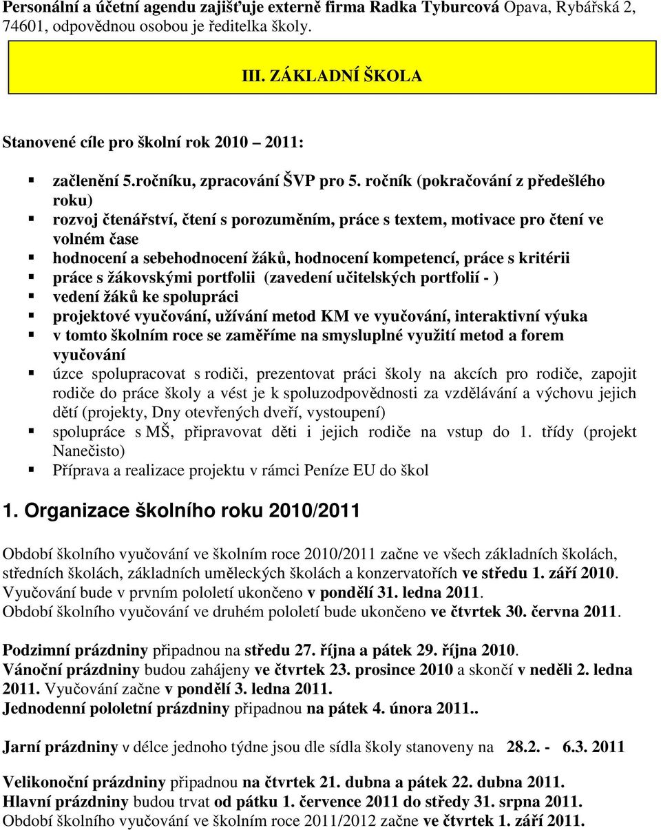 ročník (pokračování z předešlého roku) rozvoj čtenářství, čtení s porozuměním, práce s textem, motivace pro čtení ve volném čase hodnocení a sebehodnocení žáků, hodnocení kompetencí, práce s kritérii