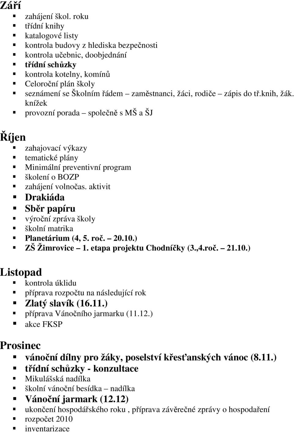 zaměstnanci, žáci, rodiče zápis do tř.knih, žák. knížek provozní porada společně s MŠ a ŠJ zahajovací výkazy tematické plány Minimální preventivní program školení o BOZP zahájení volnočas.