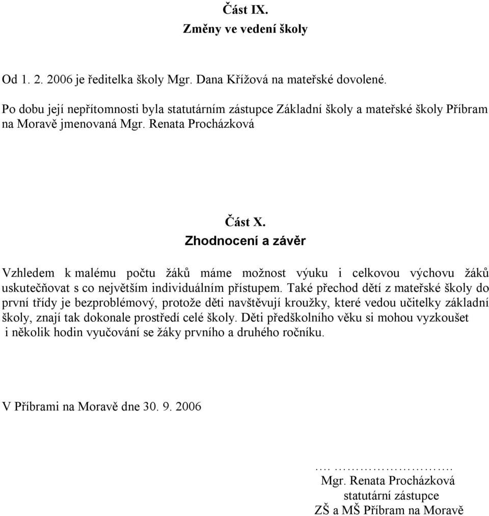 Zhodnocení a závěr Vzhledem k malému počtu žáků máme možnost výuku i celkovou výchovu žáků uskutečňovat s co největším individuálním přístupem.