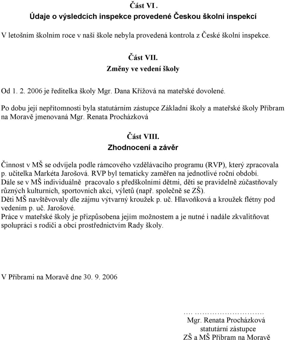 Renata Procházková Část VIII. Zhodnocení a závěr Činnost v MŠ se odvíjela podle rámcového vzdělávacího programu (RVP), který zpracovala p. učitelka Markéta Jarošová.