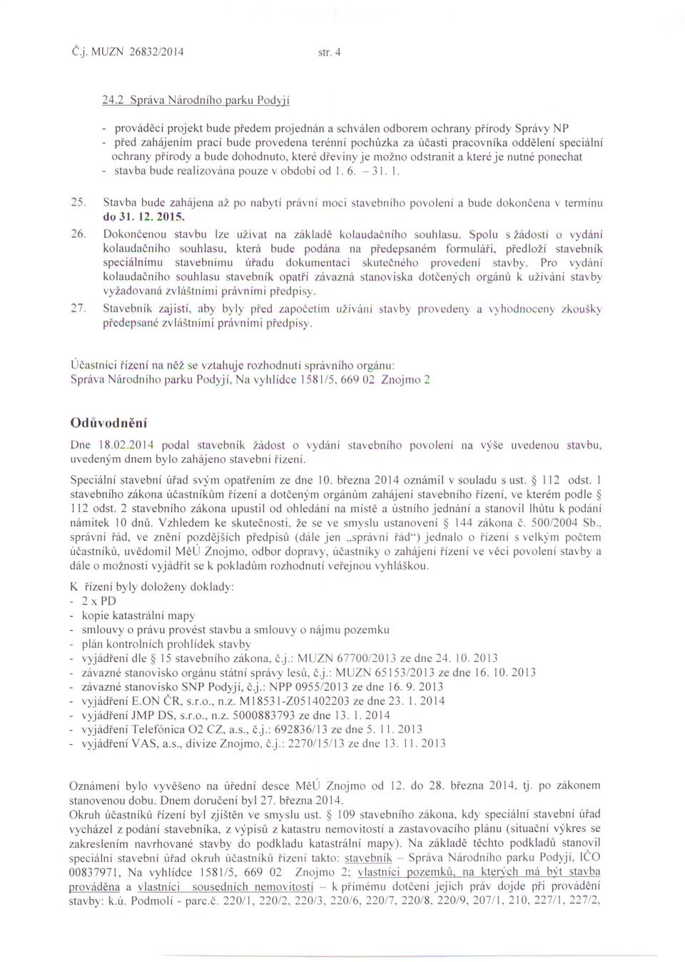 oddělení speciální ochrany přírody a bude dohodnuto, které dřeviny je možno odstranit a které je nutné ponechat - stavba bude realizována pouze v období od I. 6. - 31. I. 25.