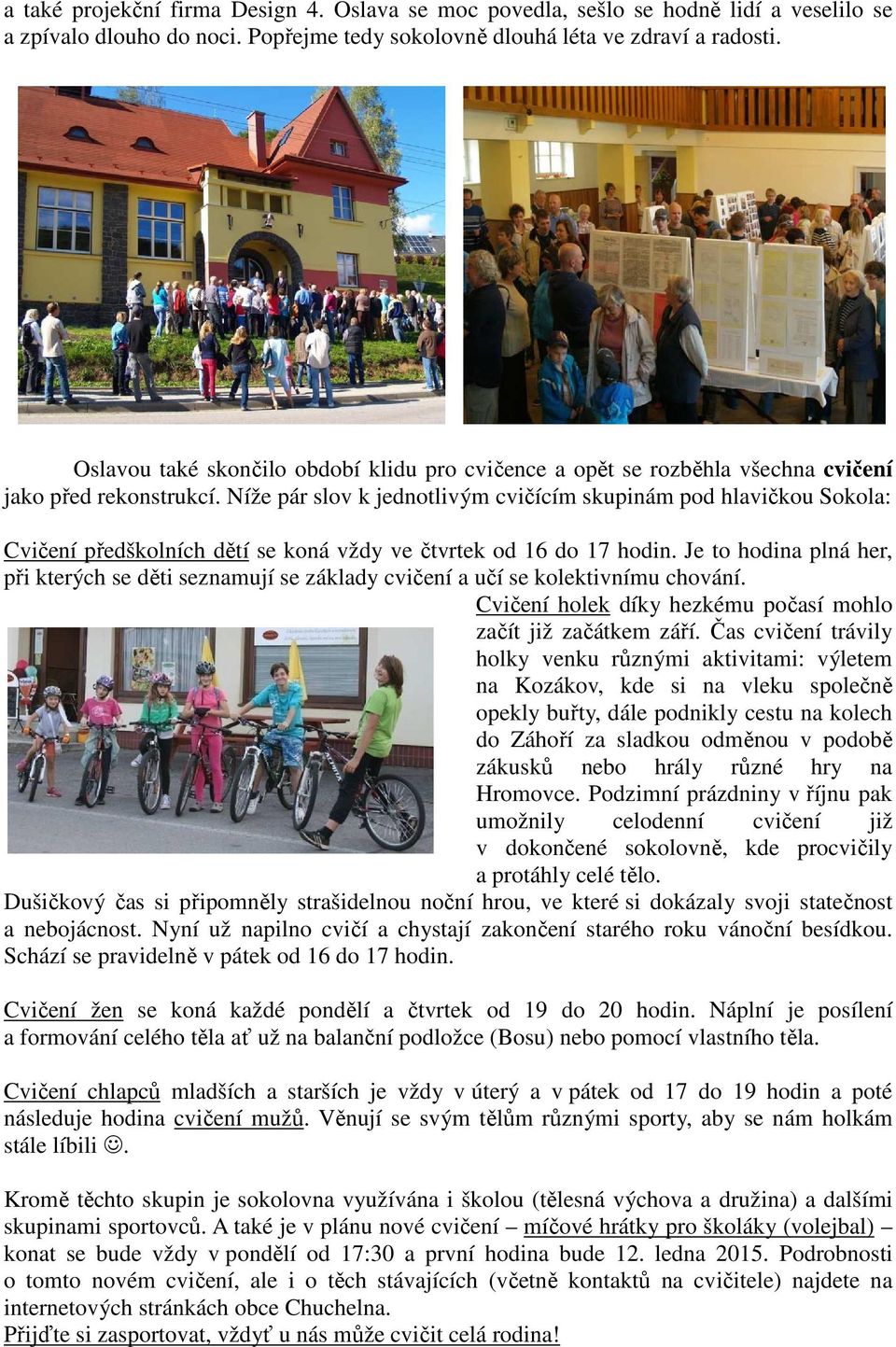 Níže pár slov k jednotlivým cvičícím skupinám pod hlavičkou Sokola: Cvičení předškolních dětí se koná vždy ve čtvrtek od 16 do 17 hodin.
