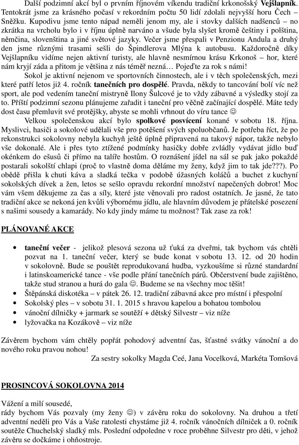 světové jazyky. Večer jsme přespali v Penzionu Andula a druhý den jsme různými trasami sešli do Špindlerova Mlýna k autobusu.