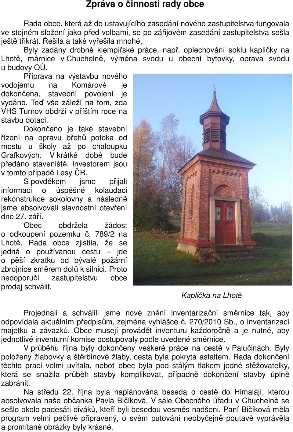 Příprava na výstavbu nového vodojemu na Komárově je dokončena, stavební povolení je vydáno. Teď vše záleží na tom, zda VHS Turnov obdrží v příštím roce na stavbu dotaci.