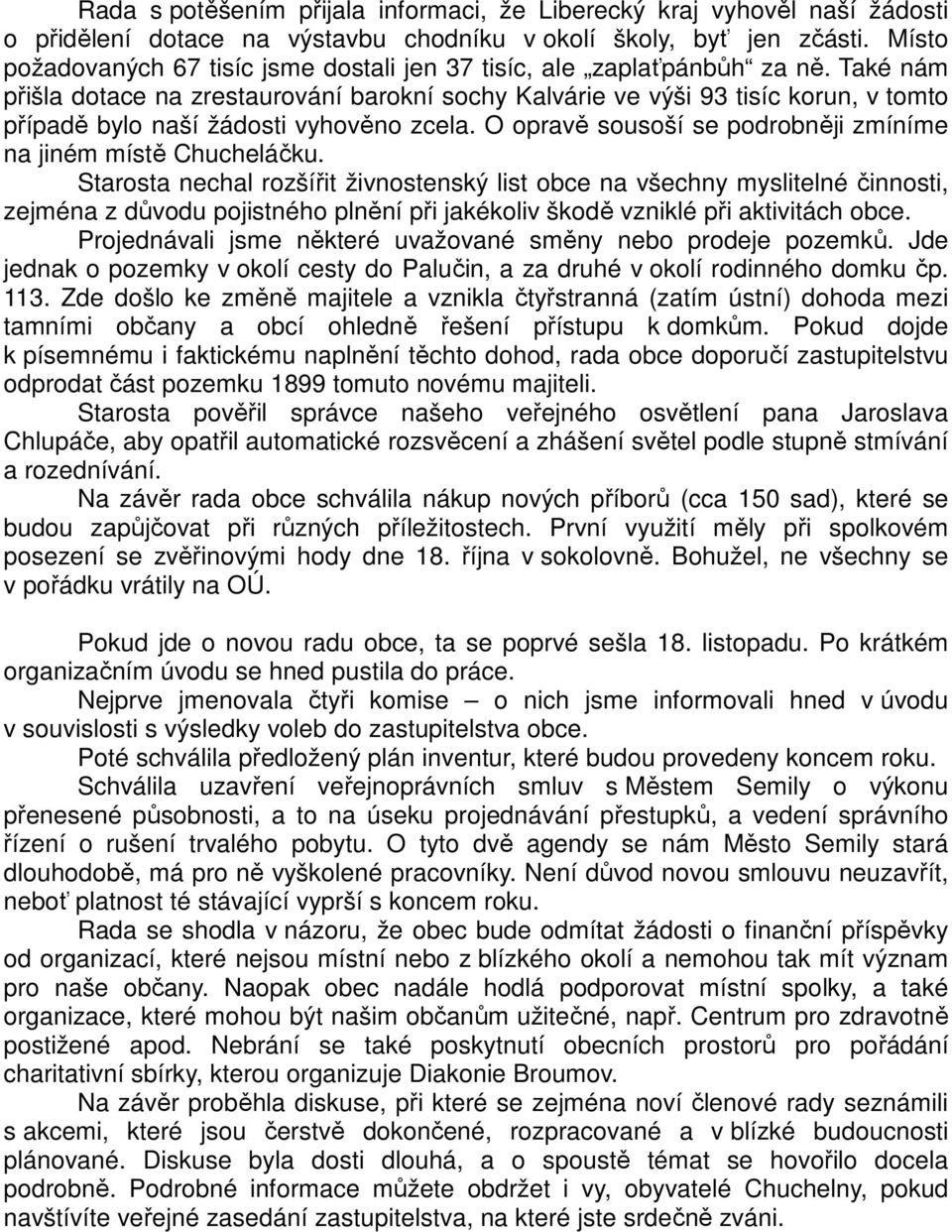Také nám přišla dotace na zrestaurování barokní sochy Kalvárie ve výši 93 tisíc korun, v tomto případě bylo naší žádosti vyhověno zcela.