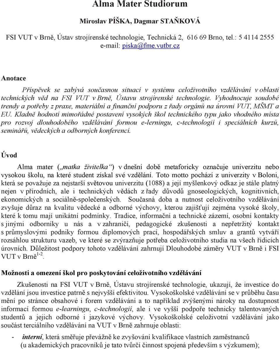 Vyhodnocuje soudobé trendy a pot eby z praxe, materiální a finan ní podporu z ady orgán na úrovni VUT, MŠMT a EU.