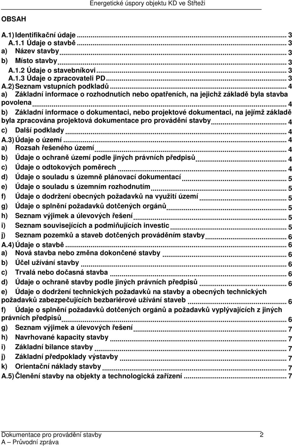 .. 4 b) Základní informace o dokumentaci, nebo projektové dokumentaci, na jejímž základě byla zpracována projektová dokumentace pro provádění stavby... 4 c) Další podklady... 4 A.3) Údaje o území.