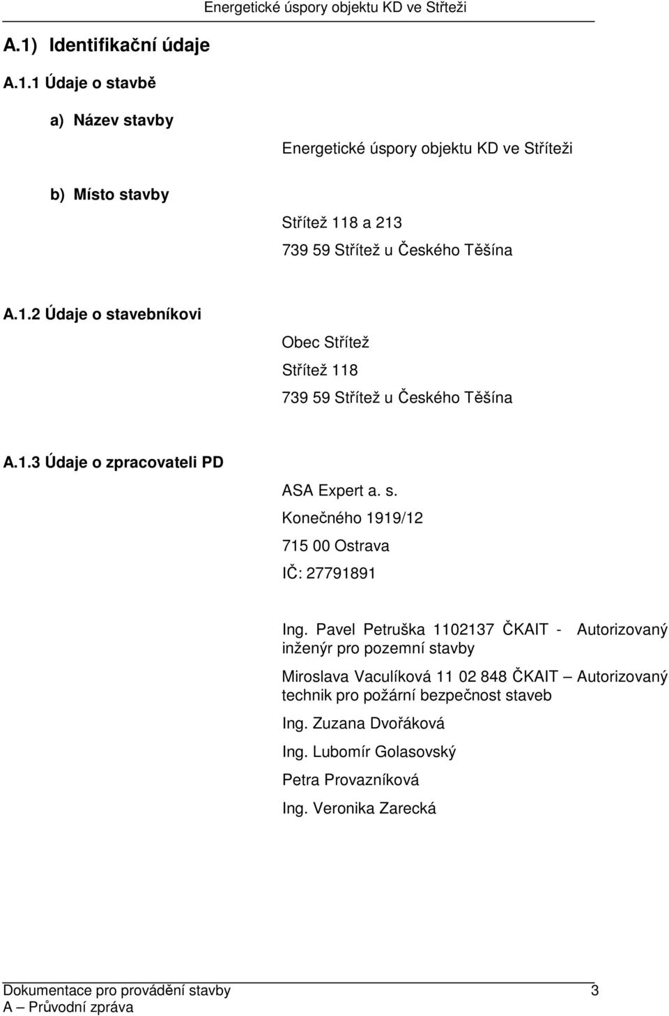 Pavel Petruška 1102137 ČKAIT - Autorizovaný inženýr pro pozemní stavby Miroslava Vaculíková 11 02 848 ČKAIT Autorizovaný technik pro požární bezpečnost