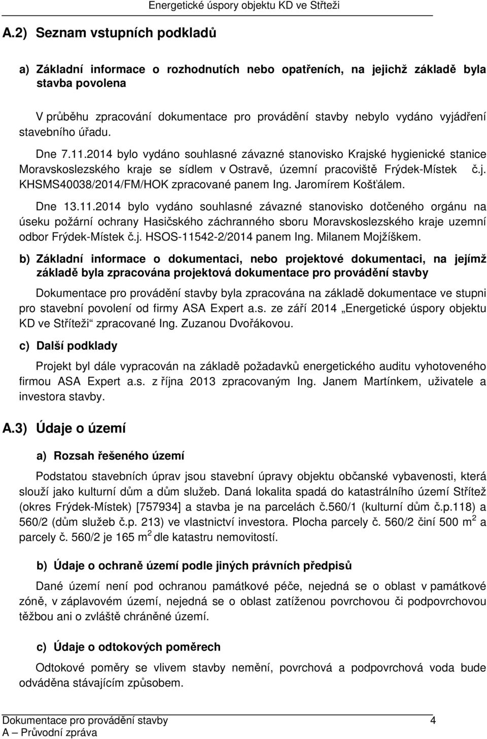 2014 bylo vydáno souhlasné závazné stanovisko Krajské hygienické stanice Moravskoslezského kraje se sídlem v Ostravě, územní pracoviště Frýdek-Místek č.j. KHSMS40038/2014/FM/HOK zpracované panem Ing.