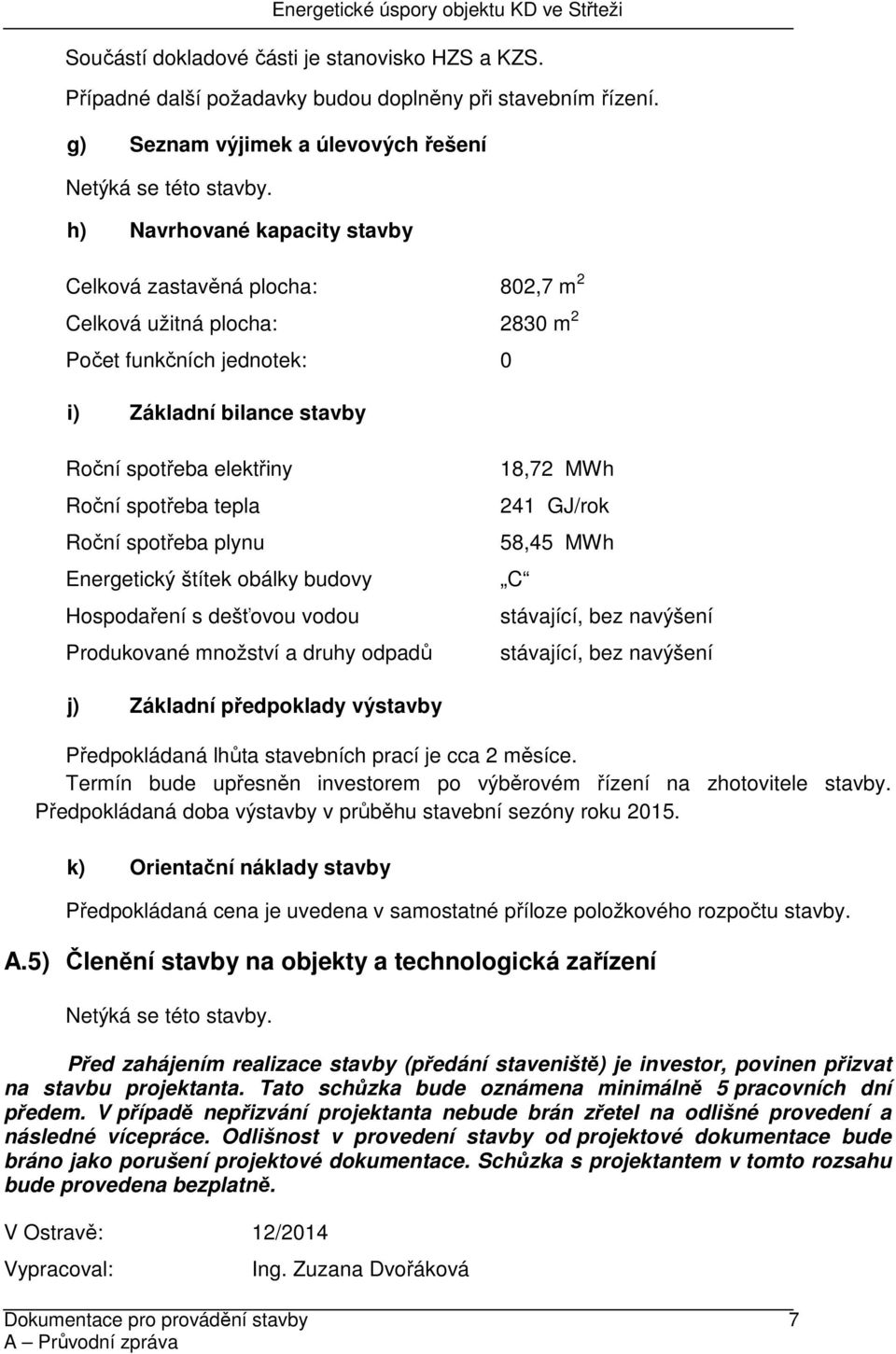 spotřeba elektřiny Roční spotřeba tepla Roční spotřeba plynu Energetický štítek obálky budovy Hospodaření s dešťovou vodou Produkované množství a druhy odpadů 18,72 MWh 241 GJ/rok 58,45 MWh C