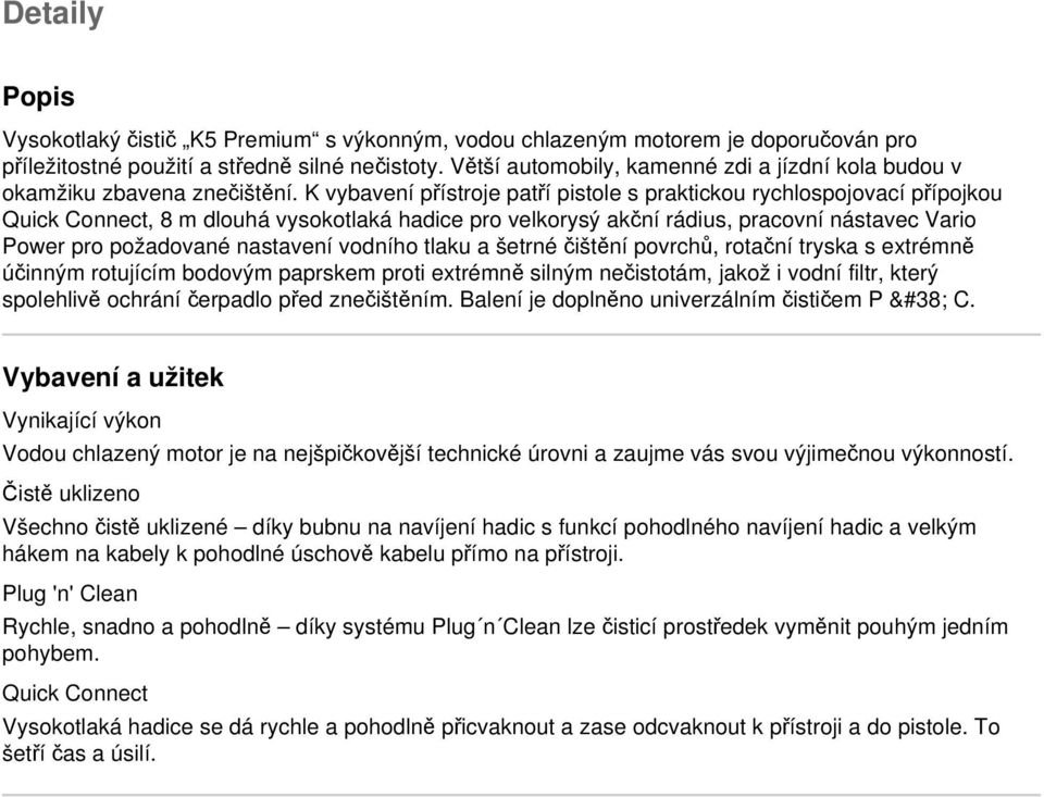 K vybavení přístroje patří pistole s praktickou rychlospojovací přípojkou Quick Connect, 8 m dlouhá vysokotlaká hadice pro velkorysý akční rádius, pracovní nástavec Vario Power pro požadované