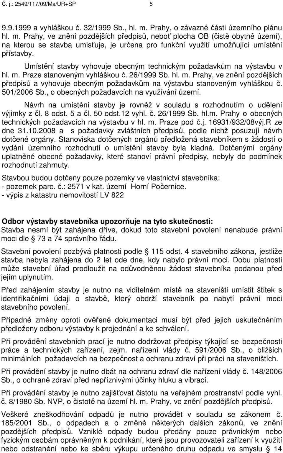 Prahy, ve znění pozdějších předpisů, neboť plocha OB (čistě obytné území), na kterou se stavba umisťuje, je určena pro funkční využití umožňující umístění přístavby.