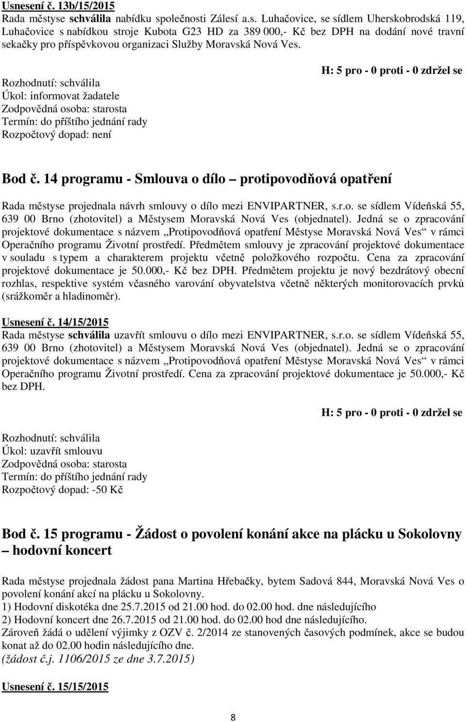 Jedná se o zpracování projektové dokumentace s názvem Protipovodňová opatření Městyse Moravská Nová Ves v rámci Operačního programu Životní prostředí.