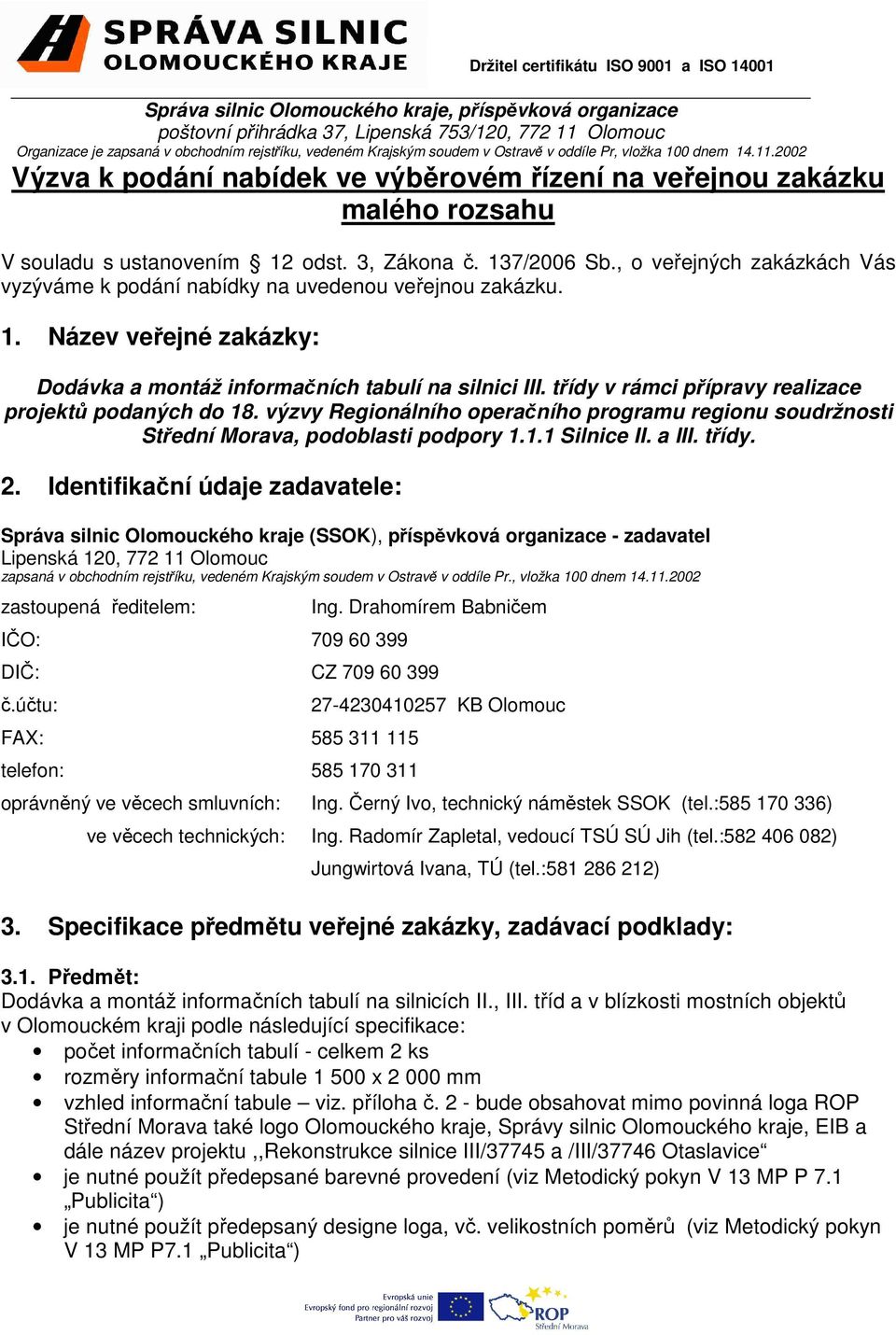 , o veřejných zakázkách Vás vyzýváme k podání nabídky na uvedenou veřejnou zakázku. 1. Název veřejné zakázky: Dodávka a montáž informačních tabulí na silnici III.