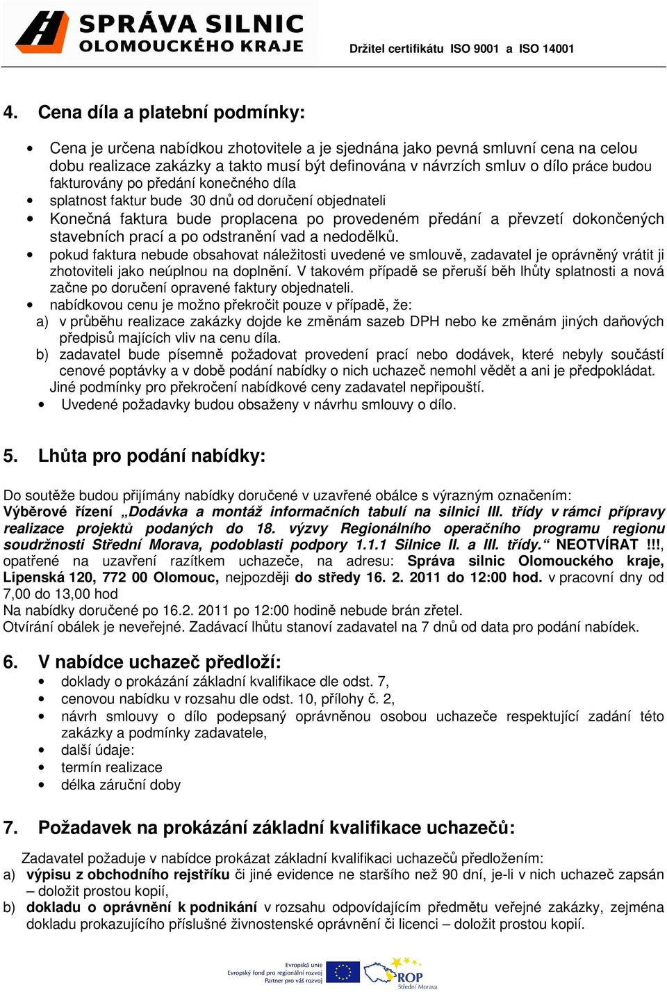 odstranění vad a nedodělků. pokud faktura nebude obsahovat náležitosti uvedené ve smlouvě, zadavatel je oprávněný vrátit ji zhotoviteli jako neúplnou na doplnění.