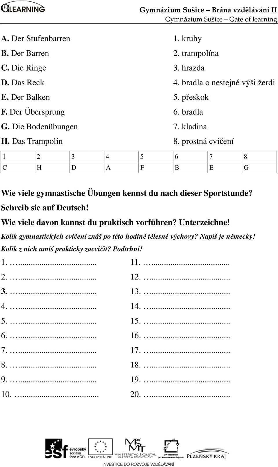 prostná cvičení 1 2 3 C H D 4 5 6 7 A F B E 8 G Wie viele gymnastische Übungen kennst du nach dieser Sportstunde? Schreib sie auf Deutsch!