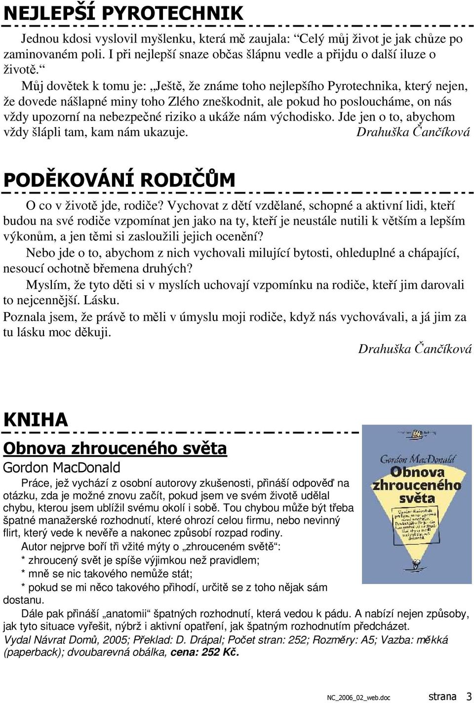 ukáže nám východisko. Jde jen o to, abychom vždy šlápli tam, kam nám ukazuje. Drahuška Čančíková PODĚKOVÁNÍ RODIČŮM O co v životě jde, rodiče?