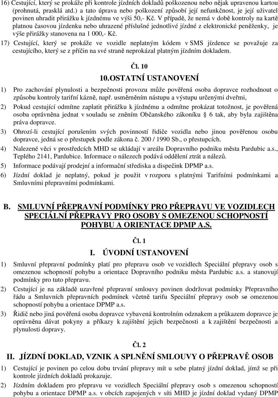 V případě, že nemá v době kontroly na kartě platnou časovou jízdenku nebo uhrazené příslušné jednotlivé jízdné z elektronické peněženky, je výše přirážky stanovena na 1 000,- Kč.