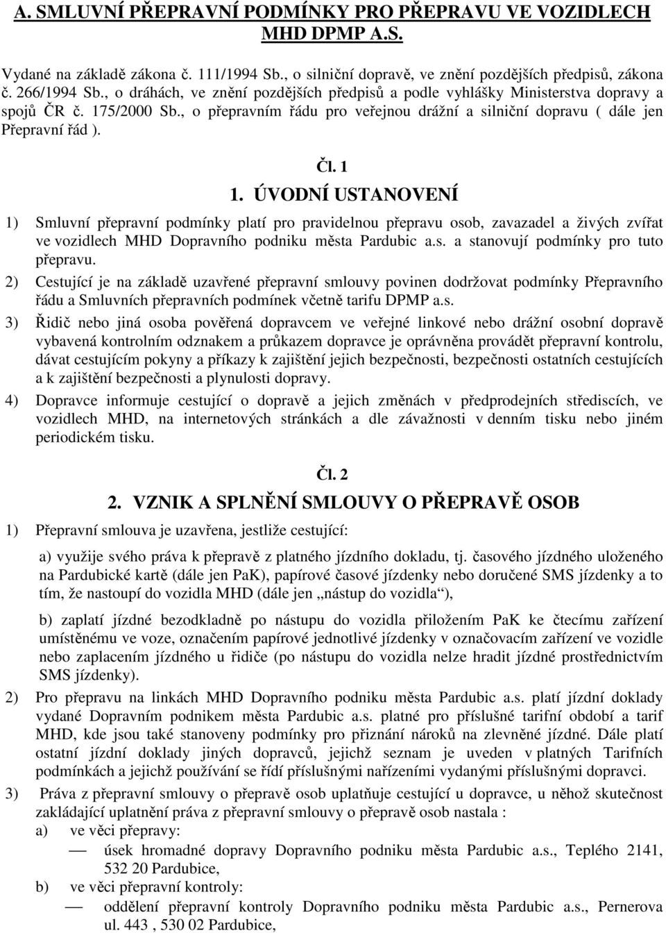 1 1. ÚVODNÍ USTANOVENÍ 1) Smluvní přepravní podmínky platí pro pravidelnou přepravu osob, zavazadel a živých zvířat ve vozidlech MHD Dopravního podniku města Pardubic a.s. a stanovují podmínky pro tuto přepravu.