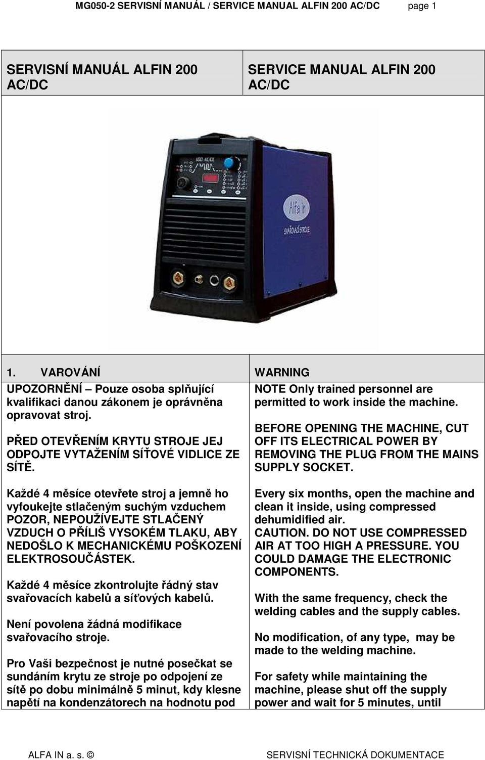 NOTE Only trained personnel are permitted to work inside the machine. BEFORE OPENING THE MACHINE, CUT OFF ITS ELECTRICAL POWER BY REMOVING THE PLUG FROM THE MAINS SUPPLY SOCKET.